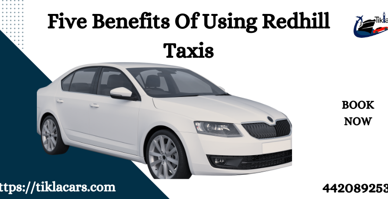 Five Benefits Of Using Redhill Taxis