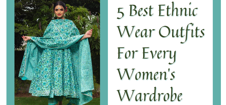 5 Best Ethnic Wear Outfits For Every Women's Wardrobe