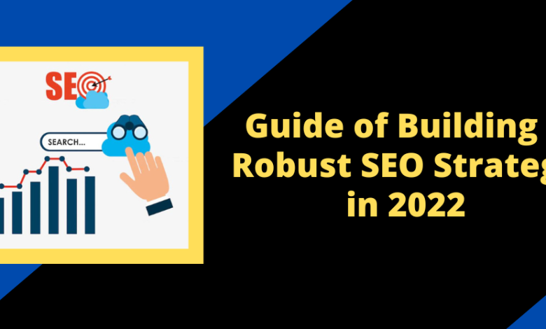 Guide of Building a Robust SEO Strategy in 2022