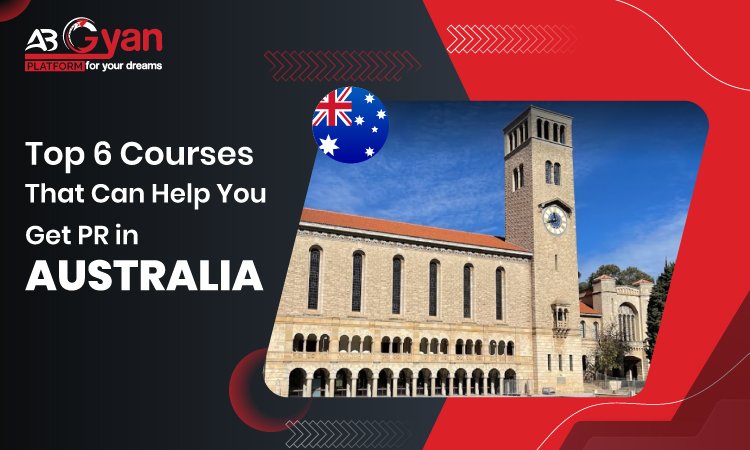 Top 6 Courses That Can Help You Get PR in Australia